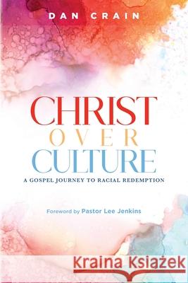 Christ over Culture: A Gospel Journey to Racial Redemption Dan Crain Lee Jenkins 9781646459650 Redemption Press