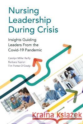 Nursing Leadership During Crisis: Insights Guiding Leaders From the Covid-19 Pandemic Carolyn Reilly Barbara Kaplan Tim Porter-O'Grady 9781646480425 SIGMA Theta Tau International