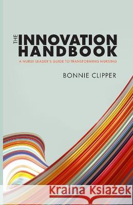 The Innovation Handbook Bonnie Clipper   9781646480784 SIGMA Nursing