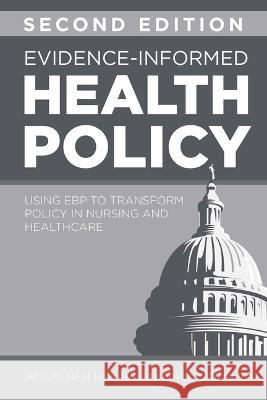 Evidence-Informed Health Policy, Second Edition: Using EBP to Transform Policy in Nursing and Healthcare Jacqueline M Loversidge Joyce Zurmehly  9781646481132 SIGMA Theta Tau International