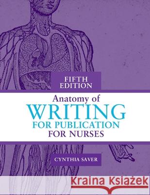 Anatomy of Writing for Publication for Nurses, Fifth Edition Cynthia Saver 9781646481804 Nursing Knowledge International