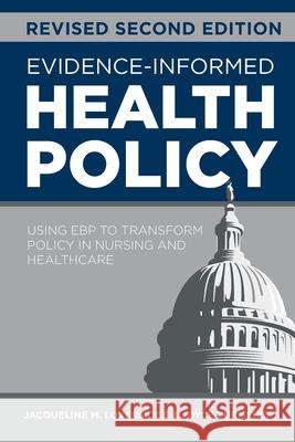 Evidence-Informed Health Policy, Revised Second Edition: Using EBP to Transform Policy in Nursing and Healthcare Jacqueline M. Loversidge Joyce Zurmehly 9781646482283 SIGMA Theta Tau International