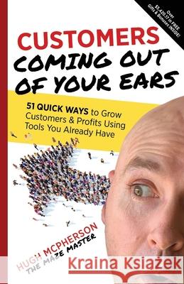 Customers Coming Out of Your Ears Hugh McPherson 9781646490332 Year of the Book Press