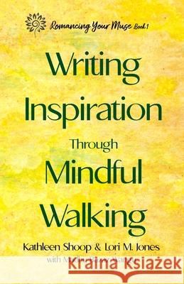 Writing Inspiration Through Mindful Walking Kathleen Shoop Lori M. Jones Madhu Bazaz Wangu 9781646491957