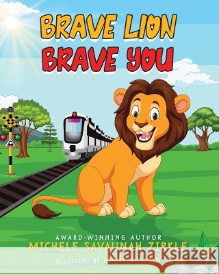 Brave Lion. Brave You. Michele Savaunah Zirkle Jonny Hossain  9781646493180 Year of the Book Press