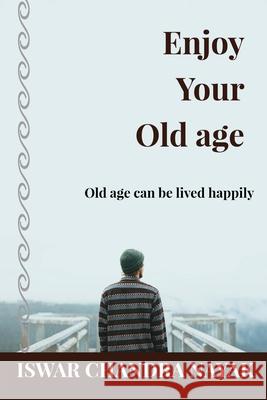 Enjoy Your Old age: Old age can be lived happily Iswar Chandra Nayak 9781646501045 Notion Press Media Pvt Ltd