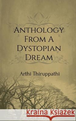 Anthology From A Dystopian Dream Arthi Thiruppathi 9781646504473