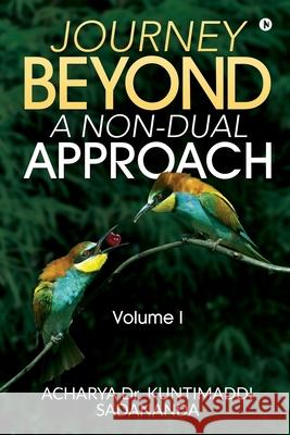 Journey Beyond: A Non-Dual Approach: Volume I Acharya Dr Kuntimaddi Sadananda   9781646505449 Notion Press Media Pvt. Ltd