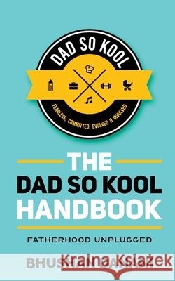 The Dad So Kool Handbook: Fatherhood Unplugged Bhushan Danani 9781646506439