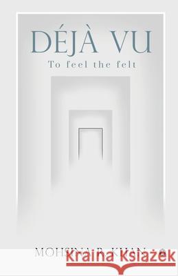 Déjà Vu: To feel the felt Mohsina R. Khan 9781646506767 Notion Press