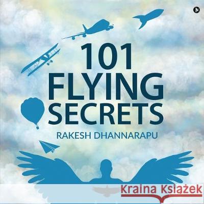 101 Flying Secrets Rakesh Dhannarapu 9781646506781