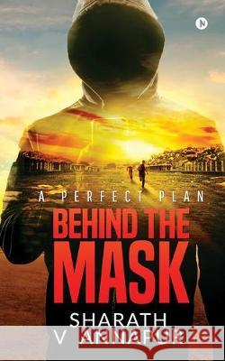 Behind the mask: A Perfect Plan Sharath V. Annapur 9781646506880 Notion Press