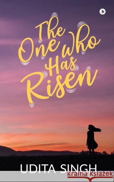 The One Who Has Risen Udita Singh 9781646507795 Independently Published