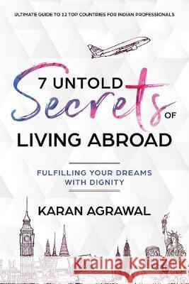 7 Untold Secrets of Living Abroad: Fulfilling Your Dreams with Dignity Karan Agrawal 9781646508327 Notion Press
