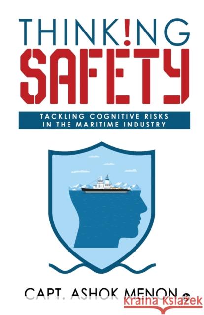 Thinking Safety: Tackling Cognitive Risks in the Maritime Industry Capt Ashok Menon 9781646508723 Notion Press
