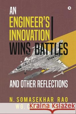 An Engineers Innovation Wins Battles and Other Reflections N. Somasekhar Rao Wg Cdr (Retd ). 9781646509058 Notion Press