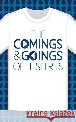 The Comings and Goings of T-Shirts Tim Dingus 9781646542123 Fulton Books