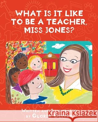 What Is It Like To Be A Teacher, Miss Jones? Gloria Oliver 9781646543298 Fulton Books