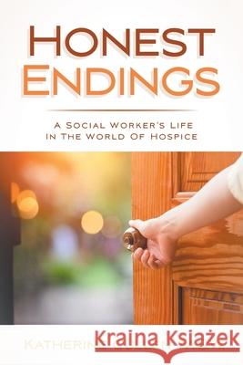 Honest Endings: A Social Worker's Life in the World of Hospice Katherine Cullen M 9781646544363