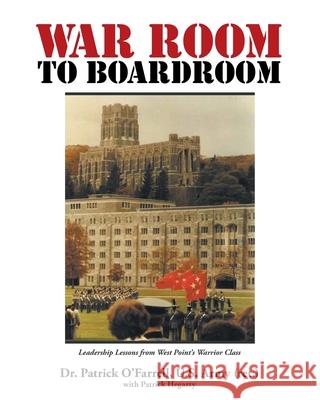 WAR ROOM to BOARDROOM: Leadership Lessons from West Point's Warrior Class Patrick O'Farrell 9781646544448