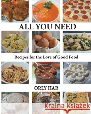 All You Need: Recipes for the Love of Good Food Orly Har 9781646544516 Fulton Books