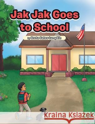 Jak Jak Goes to School Greta Gates-Lumpkin 9781646544820 Fulton Books