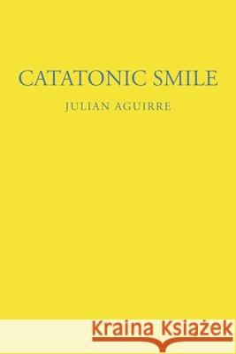 Catatonic Smile Julian Aguirre 9781646545384 Fulton Books