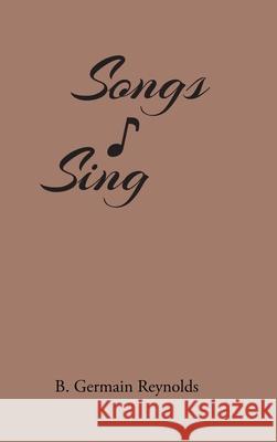 Songs I Sing B. Germain Reynolds 9781646546213 Fulton Books