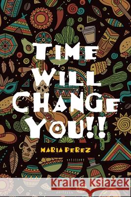 Time Will Change You!! Maria Perez 9781646546459 