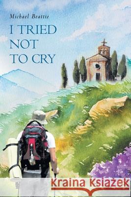 I Tried Not To Cry Michael Beattie 9781646547807 Fulton Books