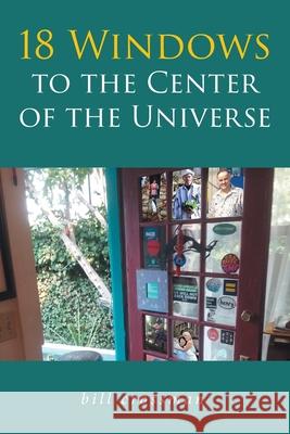 18 Windows to the Center of the Universe Bill Crossman 9781646547845