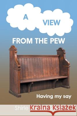 A View from the Pew: Having my say Shirle Moore Smith 9781646548200 Fulton Books