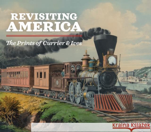 Revisiting America: The Prints of Currier & Ives Clapper, Michael 9781646570102