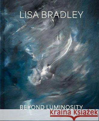 Lisa Bradley: Beyond Luminosity  9781646570584 Marquand Books Inc