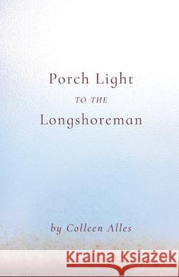 Porch Light to the Longshoreman Colleen Alles 9781646620197