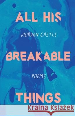 All His Breakable Things Jiordan Castle 9781646621217 Finishing Line Press