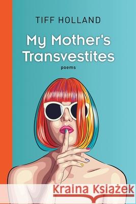 My Mother's Transvestites Tiff Holland 9781646621446