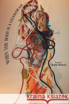 When the Body is a Guardrail Kara Dorris 9781646622511 Finishing Line Press