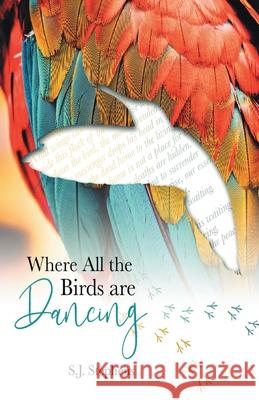 Where all the Birds are Dancing S. J. Stephens 9781646622993 Finishing Line Press