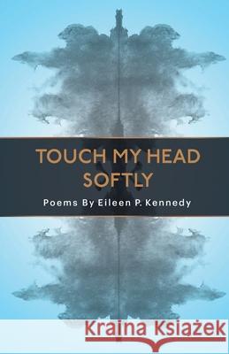 Touch My Head Softly Eileen P. Kennedy 9781646623228