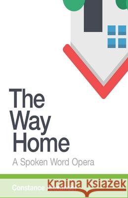 The Way Home: A spoken word opera Constance Alexander 9781646623457 Finishing Line Press