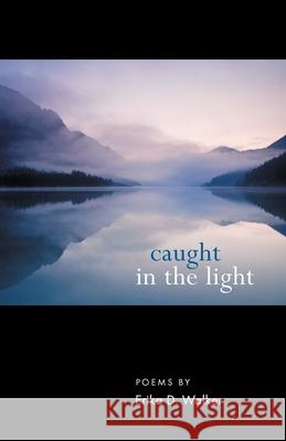 Caught in the Light Erika D. Walker 9781646623549 Finishing Line Press