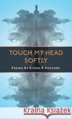 Touch My Head Softly Eileen P. Kennedy 9781646624072