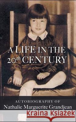 A Life in the 20th Century Nathalie Marguerite Grandjean 9781646624843