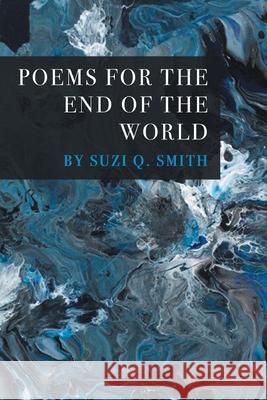Poems for the End of the World Suzi Q. Smith 9781646625147 Finishing Line Press