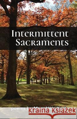 Intermittent Sacraments Mary Hills Kuck 9781646625314