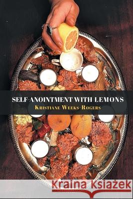 Self-Anointment with Lemons Kristiane Weeks-Rogers 9781646625895 Finishing Line Press