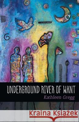 Underground River of Want Kathleen Gregg 9781646625994 Finishing Line Press