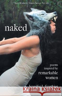 naked: poems inspired by remarkable women Jennifer L. Gauthier 9781646626908 Finishing Line Press