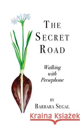 The Secret Road: Walking with Persephone Barbara Segal 9781646627172 Finishing Line Press